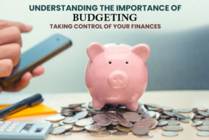 Read more about the article The Importance of Budgeting: How to Take Control of Your Finances